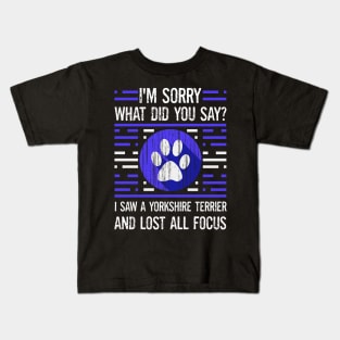 Yorkshire Terrier Dog Lover What Did You Say I Lost All Focus Kids T-Shirt